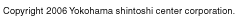 Copyright 2006 Yokohama shintoshi center corporation